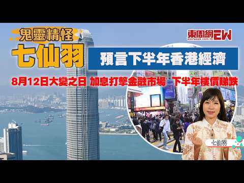 七仙羽預言下半年香港經濟  8月12日大變之日 加息打擊金融市場  下半年樓價睇跌