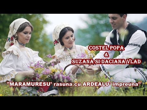 MARAMURESU' RASUNA CU ARDEALU' IMPREUNĂ - Costel Popa, Suzana și Daciana Vlad (OFFICIAL Video 2018)