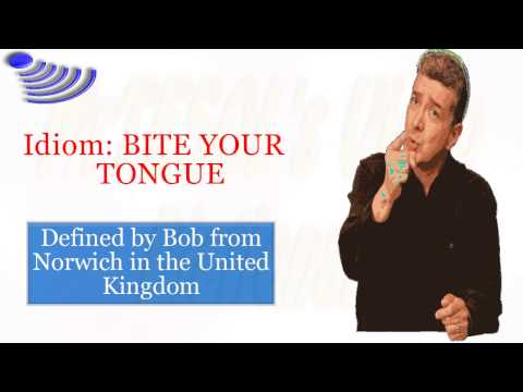 Idiom: BITE YOUR TONGUE