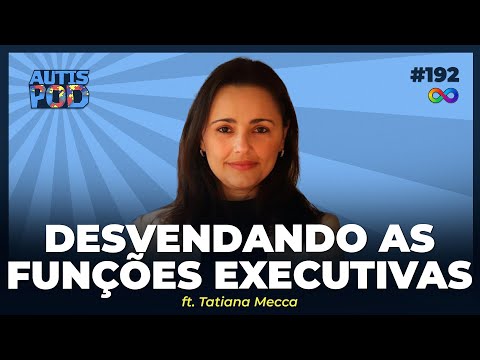 DESVENDANDO AS FUNÇÕES EXECUTIVAS - ft. Tatiana Mecca | AutisPod #192