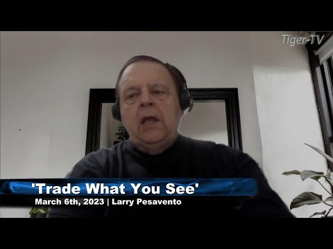 March 6th, Trade What You See with Larry Pesavento  on TFNN - 2023