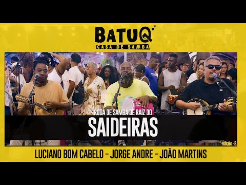 Saideiras - Luciano Bom Cabelo, João Martins e Jorge André Ao vivo Na BatuQ - Edição 2
