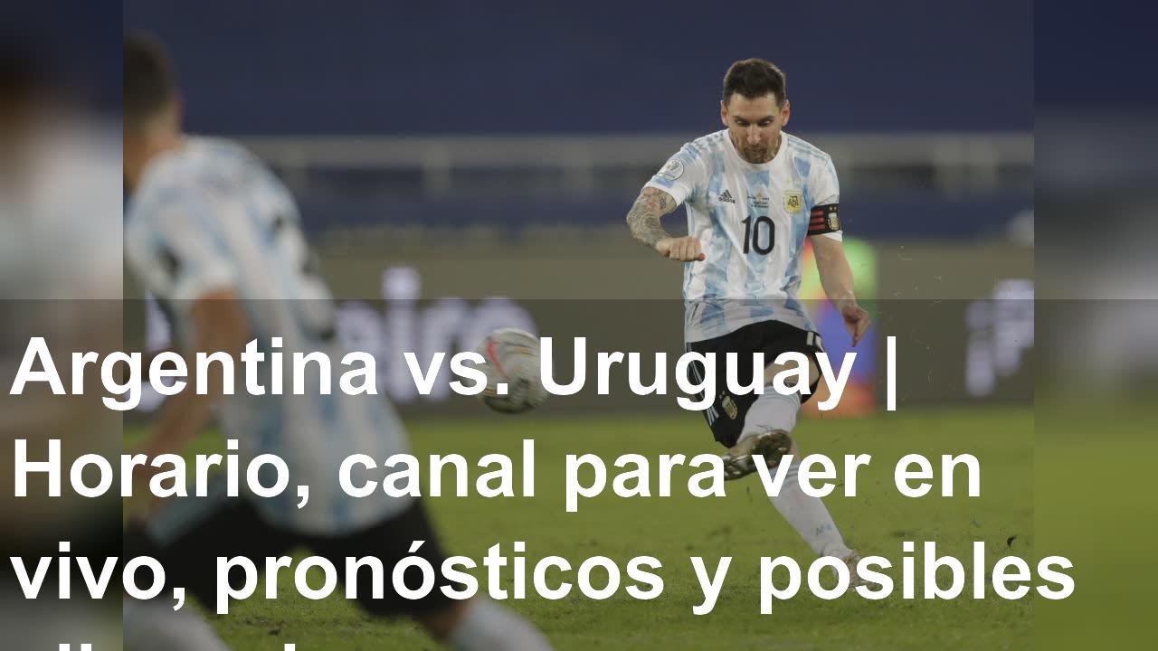 Argentina vs. Uruguay | Horario, canal para ver en vivo, pronósticos y posibles alineaciones del du