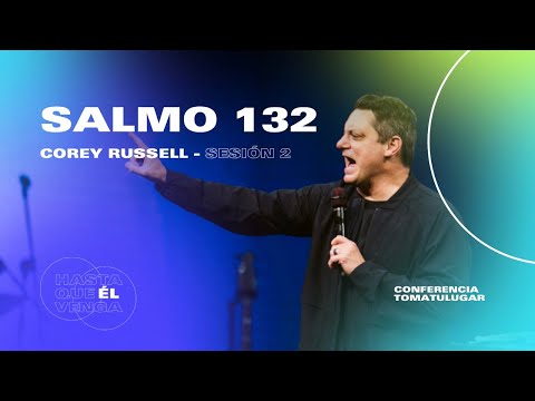 Salmo 132 - Corey Russell | Conferencia TOMATULUGAR 2022 - Sesión 2