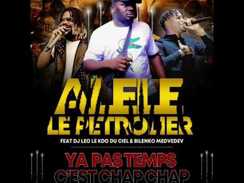 ALELE LE PÉTROLIER FEAT DJ LEO & BILENKO  - YA PAS TEMPS C'EST CHAP CHAP (NEW SORTIE 2021)