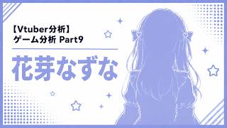 【Vtuber分析】ゲーム分析 Part9 花芽なずな