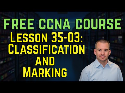 Free CCNA 200-301 Course 35-03: Classification and Marking