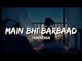 Main Bhi Barbaad Lyrics Yasser Desai