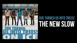 She Turned Us Into Trees! - The New Slow (Lyrics)
