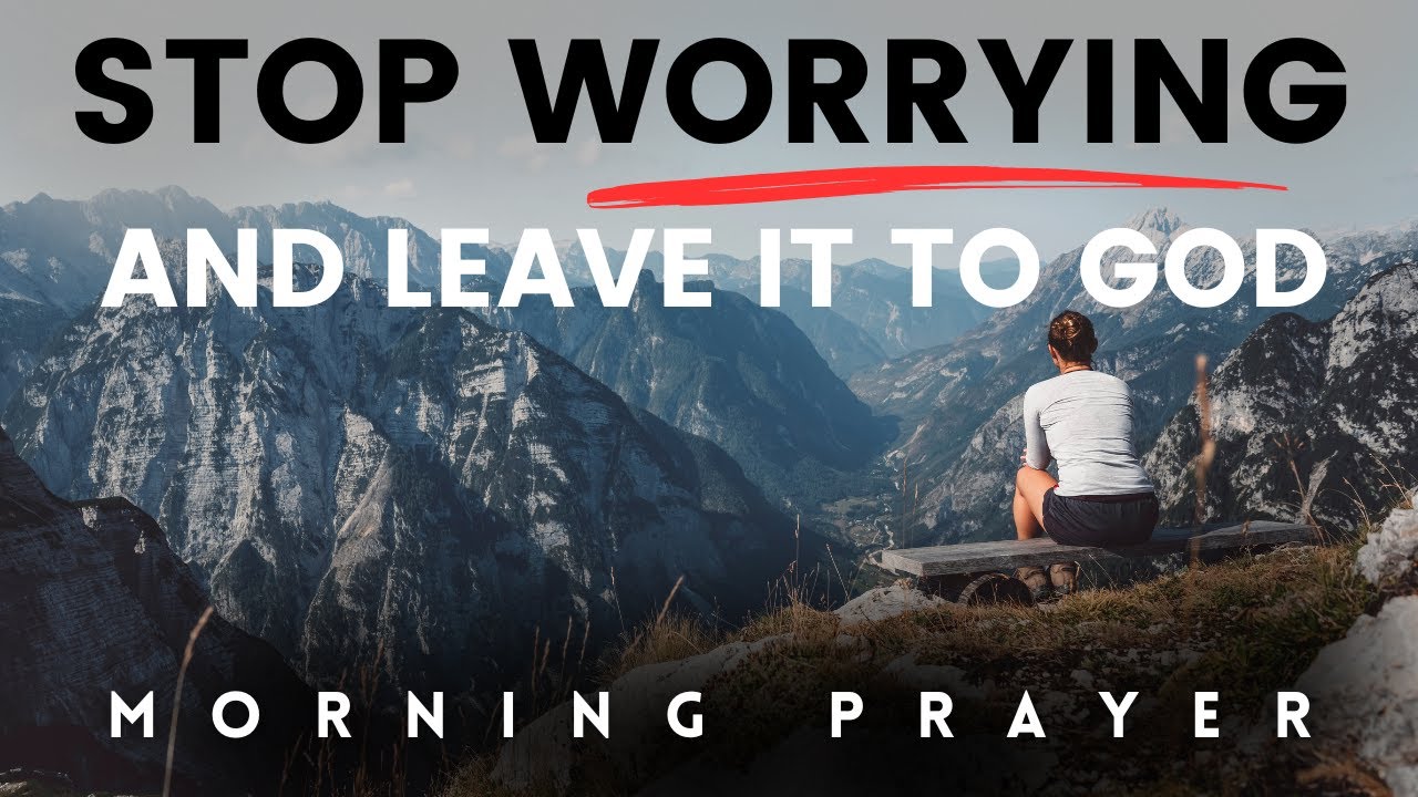 Stop Worrying, And Trust God To Work It Out | Morning Prayer