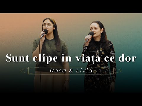 Rosa & Livia - Sunt clipe în viață ce dor