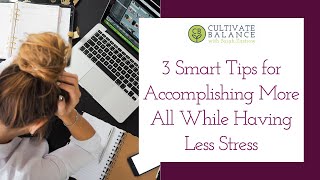 3 Smart Tips to Accomplishing More All While Having Less Stress