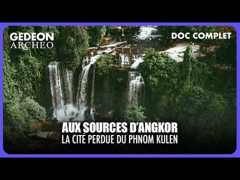 AUX SOURCES D’ANGKOR : La cité cachée sous la forêt du Phnom Kulen | DOC COMPLET
