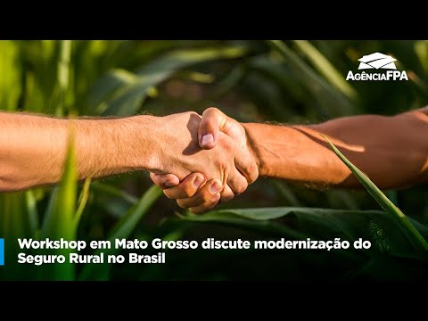 WORKSHOP EM MATO GROSSO DISCUTE MODERNIZAÇÃO DO SEGURO RURAL NO BRASIL