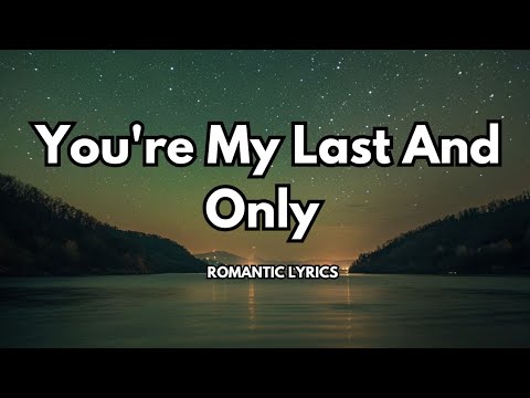 You’re My Last and Only| this song is a tribute to finding that one person who completes your heart|
