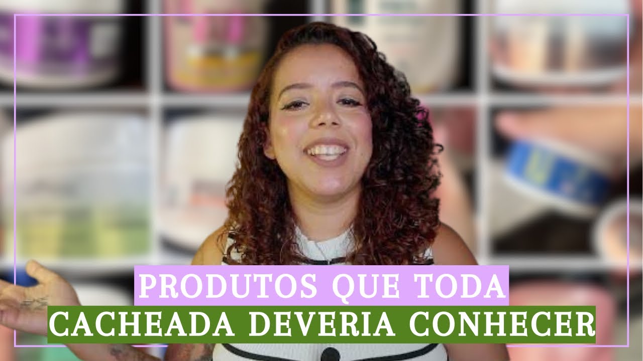PRODUTOS QUE TODA CACHEADA DEVERIA CONHECER - Tamires Maia