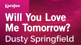 Will You Love Me Tomorrow? - Dusty Springfield | Karaoke Version | KaraFun