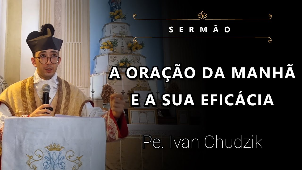 [Sermão] A Oração da Manhã e a sua Eficácia - Pe. Ivan Chudzik, IBP (21/04/24)
