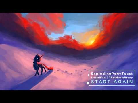 ExplodingPonyToast, LutariFan & ThatMusicBrony - Start Again