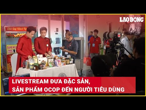 Livestream đưa đặc sản, sản phẩm OCOP đến người tiêu dùng