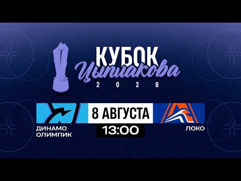 Динамо-Олимпик - Локо | 08.08.2026 | Кубок Цыплакова | 1/4 финала | Матч #3 | Прямая трансляция