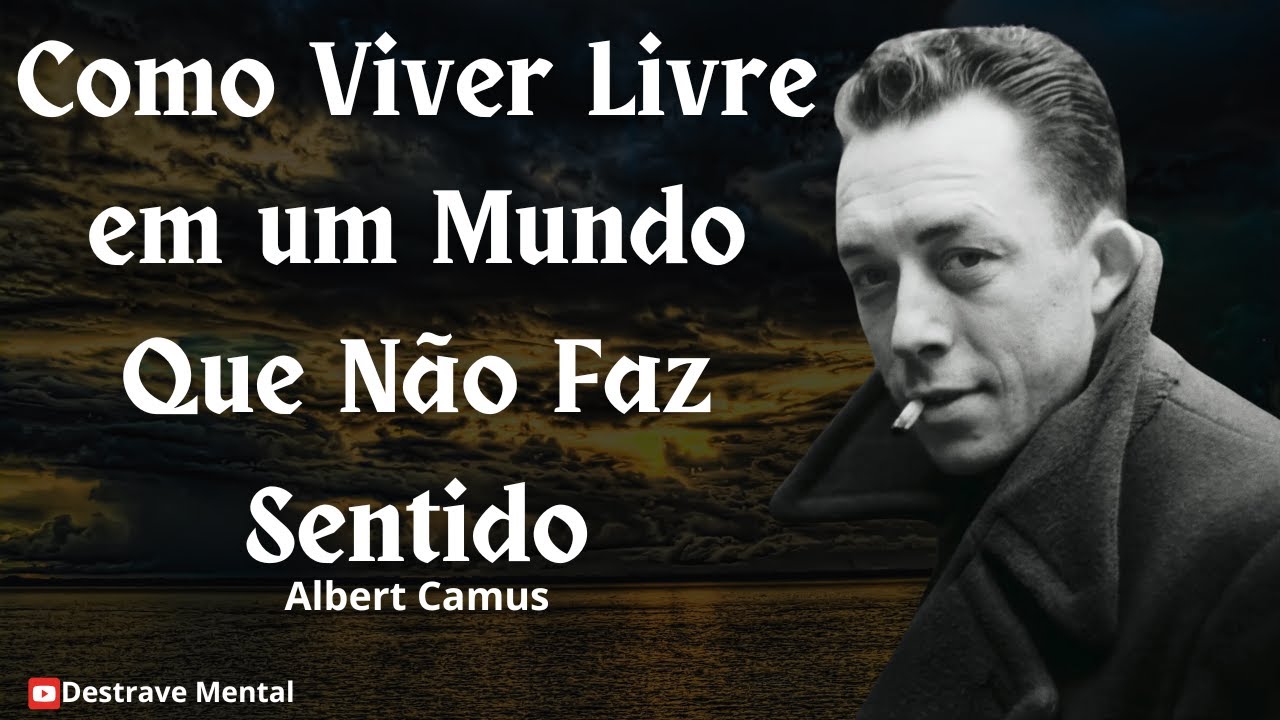 Como Viver Livre em um Mundo Que Não Faz Sentido | Albert Camus