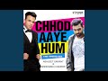 Chhod Aaye Hum The Unwind Mix