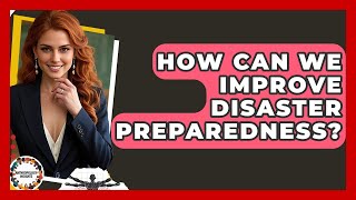 How Can We Improve Disaster Preparedness? - Anthropology Insights