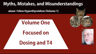 Hyperthyroid Cats: Myths, Mistakes, and Misunderstandings, Volume One