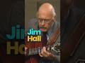 Jim Hall (Dec 4, 1930 – Dec 10, 2013) was an American jazz guitarist
