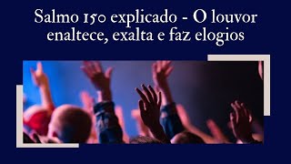 Salmo 150 explicado - O louvor enaltece, exalta e faz elogios  #ensinobblicoeorao #ensinobiblico