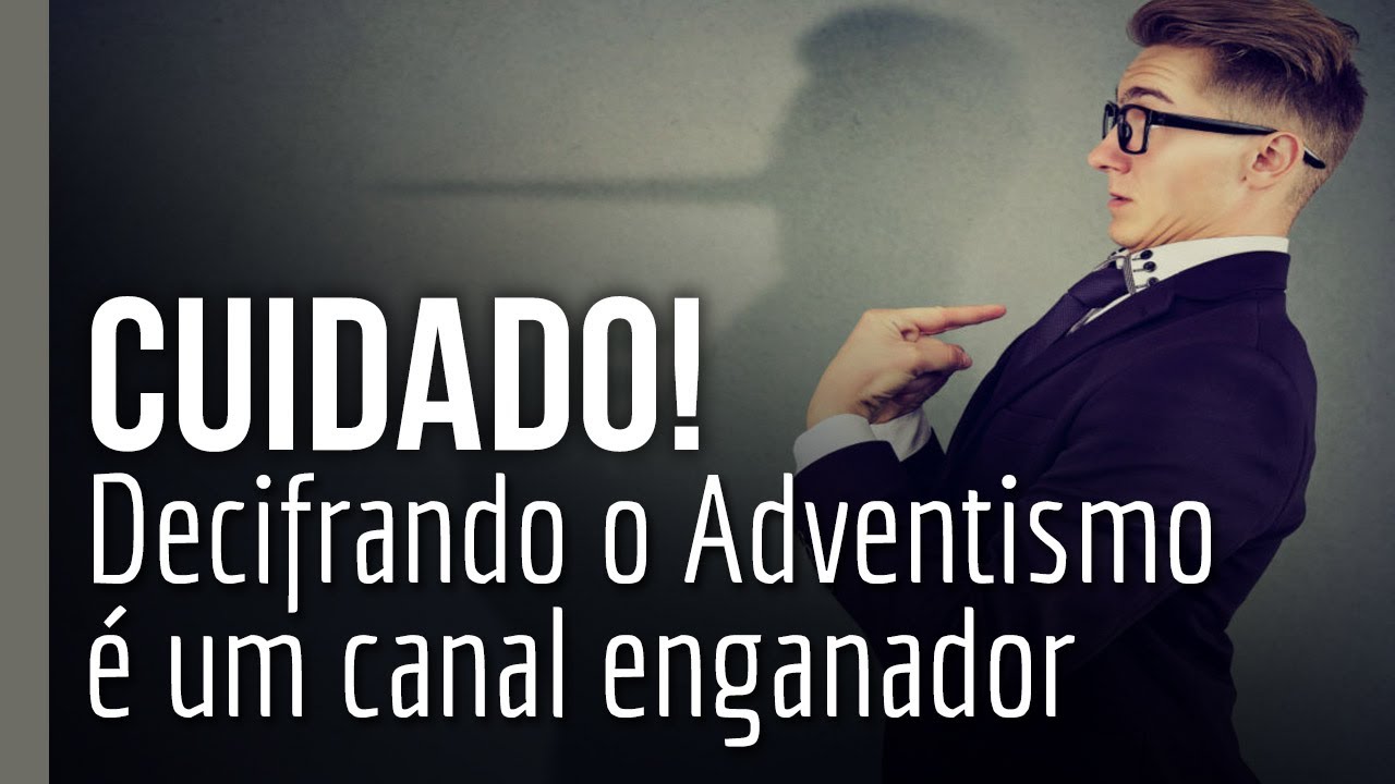 CUIDADO! Decifrando o Adventismo é um canal enganador