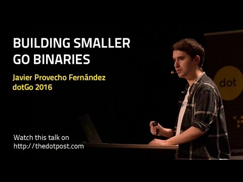dotGo 2016 - Javier Provecho Fernández - Building smaller Go binaries