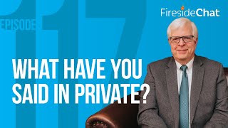 Fireside Chat Ep. 117 — What Have You Said in Private?