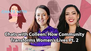 Chats with Colleen: How Community Transforms Women’s Lives Pt. 2