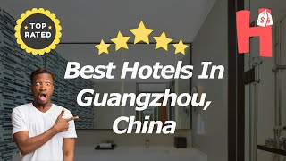 Best Hotels In Guangzhou, China