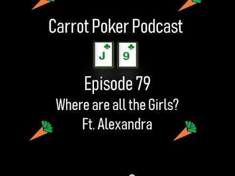Where are all the Girls FT. Alexandra | Carrot Poker Podcast (Episode 79)
