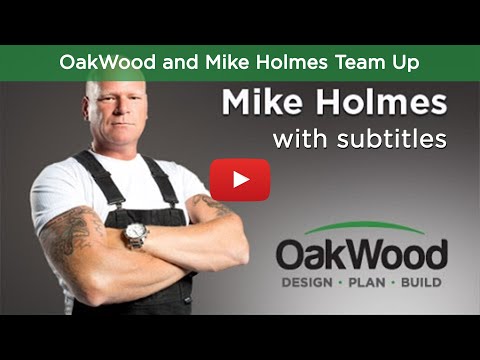 OakWood / Holmes Partnership Video with Subtitles

Save yourself the headaches, do your homework and hire right the first time. That's why Mike Holmes partnered up with OakWood, and why OakWood is part of the Holmes Approved Homes program. Together we make sure you get the dream renovation you always wanted, and not the nightmare Mike Holmes needs to go and fix.

You want someone qualified to give you the right advice:
- Can you go bigger?
- Can you add more space?
- Do you need new plumbing?
- Should you upgrade your electrical?

OakWood can help you plan ahead so your renovation makes sense for you and OakWood will design and build it right.

OakWood wants you to do your homework, so you know one hundred percent that you've hired the right team.

Mike Holmes trusts OakWood because we deliver and build it right.

https://www.OakWood.ca/