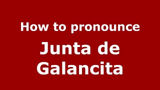 How to pronounce Junta De Galancita