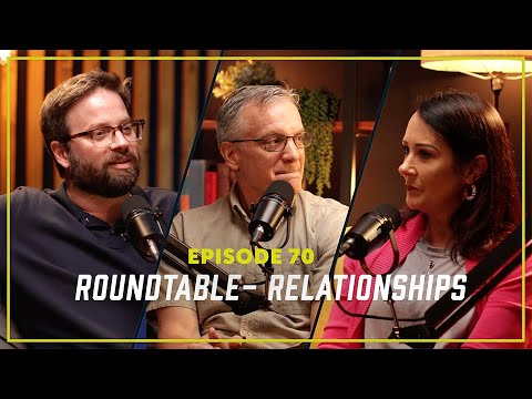 Episode 70: ROUNDTABLE- RELATIONSHIPS