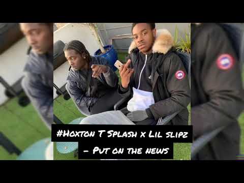 (#Hoxton) T Splash x Lil Slipz - Put on the news