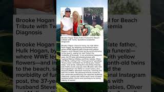 Brooke Hogan Skips Hulk&#39;s Funeral for Beach Tribute with Twins, Questions Leukemia Diagnosis