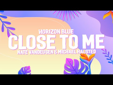 Horizon Blue & Nate VanDeusen - Close To Me (Lyrics) with Michael Hausted