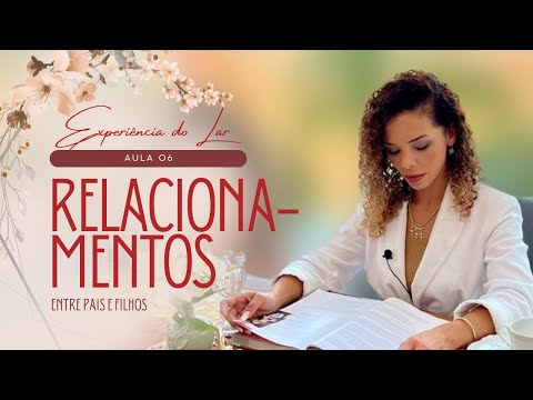 Aula 6 - Relacionamentos Entre Pais e Filhos | Experiencia do Lar