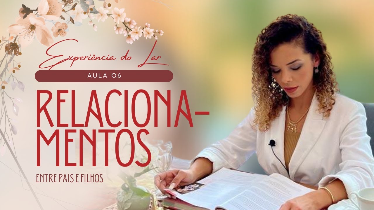 Aula 6 - Relacionamentos Entre Pais e Filhos | Experiencia do Lar