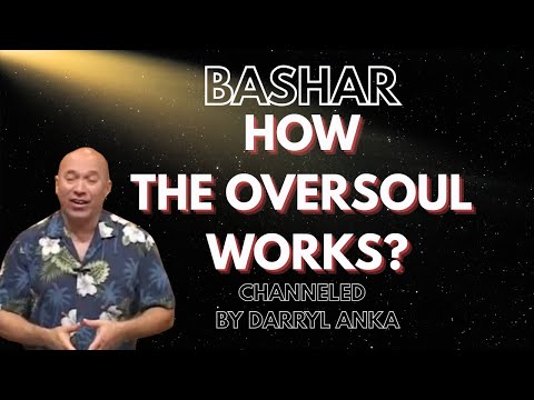 Bashar Channeled by Darryl Anka - How The Oversoul Works?