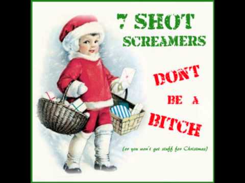 7 Shot Screamers   Don't Be A Bitch Or You Won't Get Stuff For Christmas