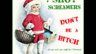 7 Shot Screamers   Don't Be A Bitch Or You Won't Get Stuff For Christmas