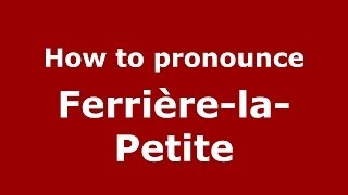 How to pronounce Ferrière-La-Petite