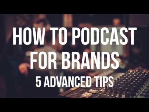 How to Podcast for Brands – 5 Advanced Tips